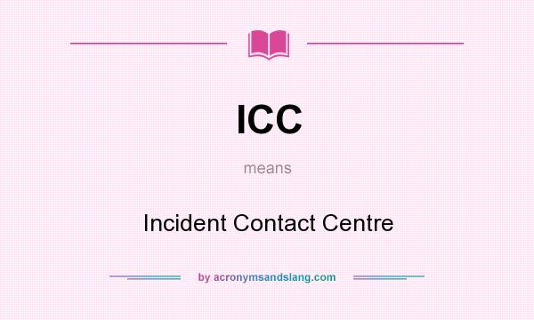 What does ICC mean? It stands for Incident Contact Centre