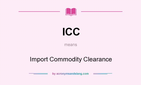 What does ICC mean? It stands for Import Commodity Clearance