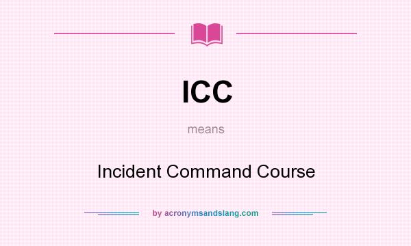 What does ICC mean? It stands for Incident Command Course