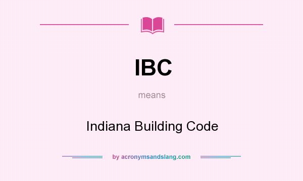 What does IBC mean? It stands for Indiana Building Code