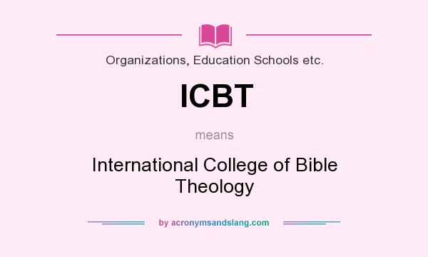 What does ICBT mean? It stands for International College of Bible Theology