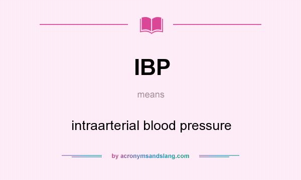 What does IBP mean? It stands for intraarterial blood pressure
