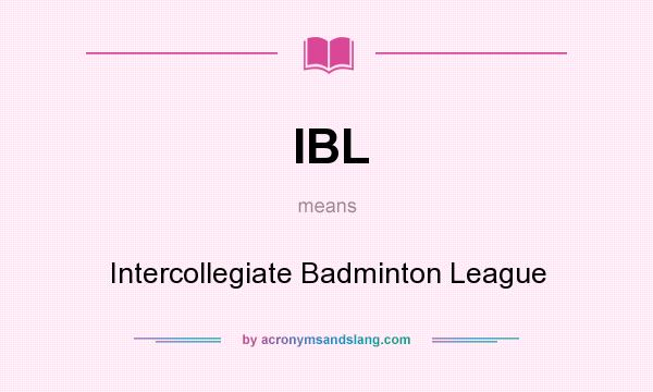 What does IBL mean? It stands for Intercollegiate Badminton League