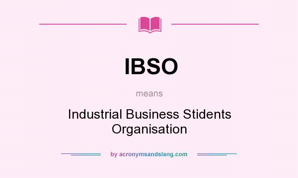What does IBSO mean? It stands for Industrial Business Stidents Organisation
