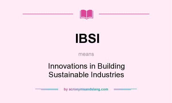 What does IBSI mean? It stands for Innovations in Building Sustainable Industries