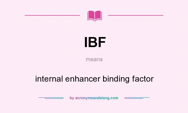 What does IBF mean? It stands for internal enhancer binding factor