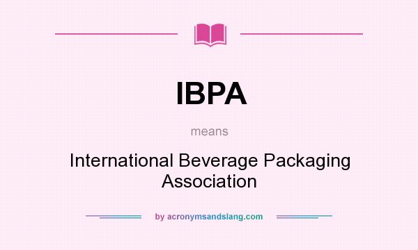 What does IBPA mean? It stands for International Beverage Packaging Association