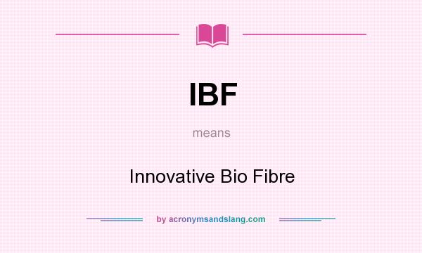 What does IBF mean? It stands for Innovative Bio Fibre