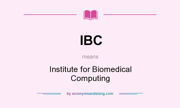 What does IBC mean? It stands for Institute for Biomedical Computing