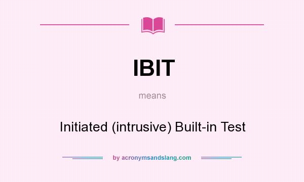 What does IBIT mean? It stands for Initiated (intrusive) Built-in Test