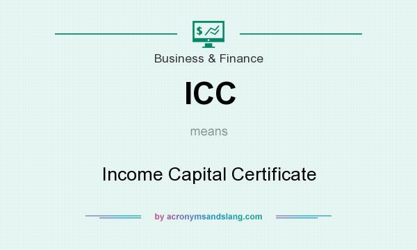 What does ICC mean? It stands for Income Capital Certificate