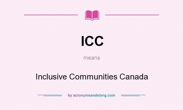 What does ICC mean? It stands for Inclusive Communities Canada