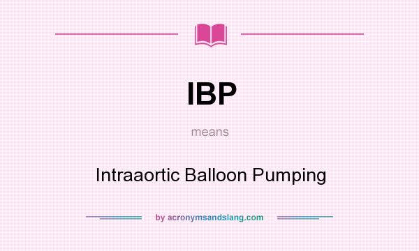 What does IBP mean? It stands for Intraaortic Balloon Pumping