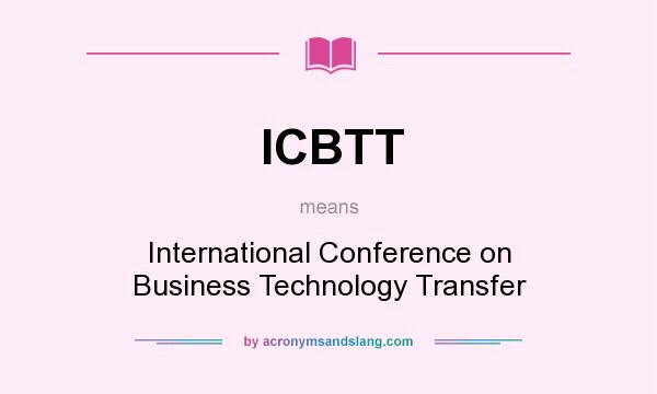 What does ICBTT mean? It stands for International Conference on Business Technology Transfer
