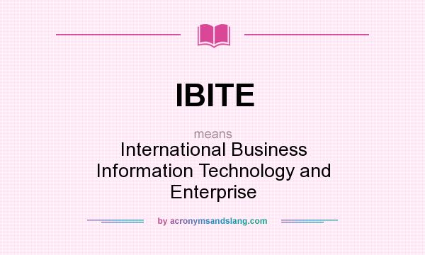 What does IBITE mean? It stands for International Business Information Technology and Enterprise