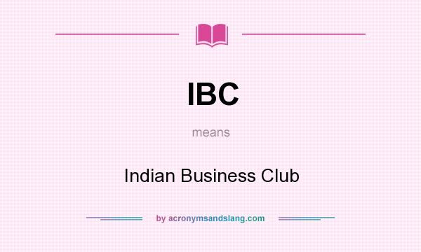 What does IBC mean? It stands for Indian Business Club