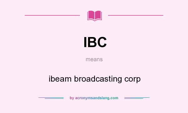 What does IBC mean? It stands for ibeam broadcasting corp