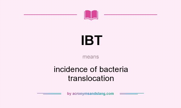 What does IBT mean? It stands for incidence of bacteria translocation