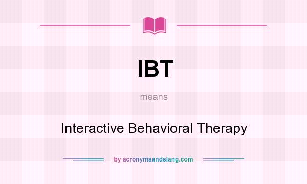 What does IBT mean? It stands for Interactive Behavioral Therapy