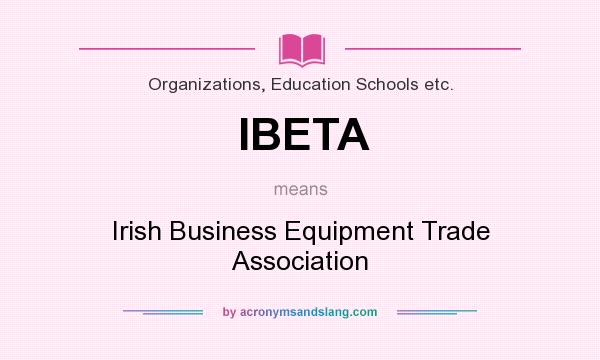 What does IBETA mean? It stands for Irish Business Equipment Trade Association