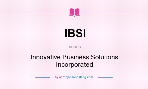What does IBSI mean? It stands for Innovative Business Solutions Incorporated