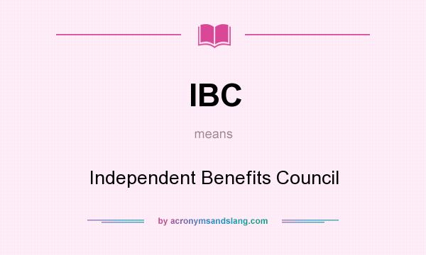 What does IBC mean? It stands for Independent Benefits Council