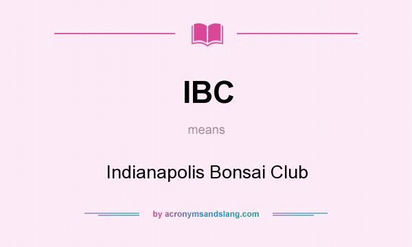 What does IBC mean? It stands for Indianapolis Bonsai Club