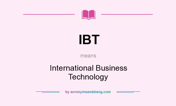 What does IBT mean? It stands for International Business Technology