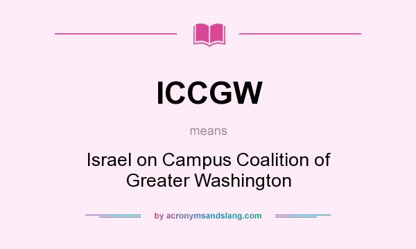 What does ICCGW mean? It stands for Israel on Campus Coalition of Greater Washington