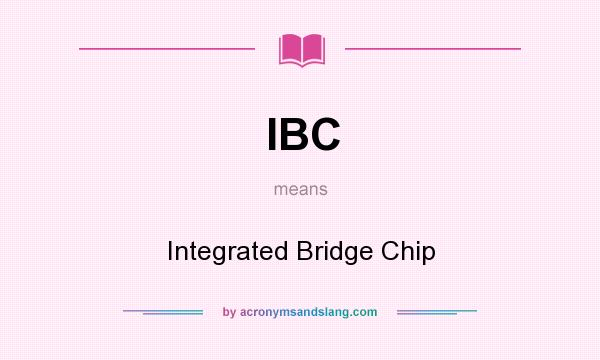 What does IBC mean? It stands for Integrated Bridge Chip