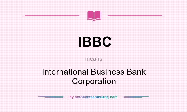 What does IBBC mean? It stands for International Business Bank Corporation
