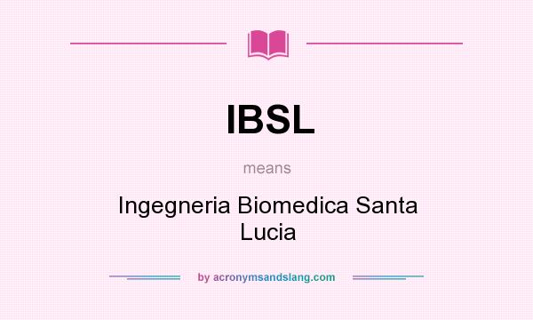 What does IBSL mean? It stands for Ingegneria Biomedica Santa Lucia