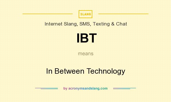 What does IBT mean? It stands for In Between Technology