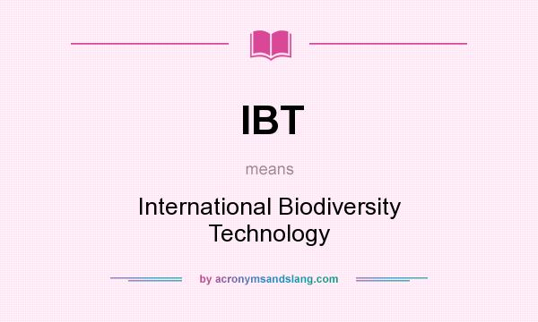 What does IBT mean? It stands for International Biodiversity Technology