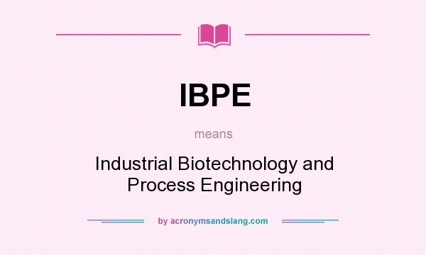What does IBPE mean? It stands for Industrial Biotechnology and Process Engineering