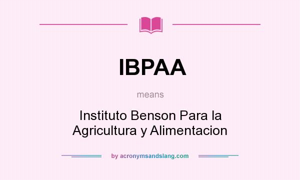 What does IBPAA mean? It stands for Instituto Benson Para la Agricultura y Alimentacion