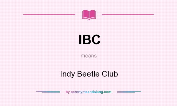 What does IBC mean? It stands for Indy Beetle Club