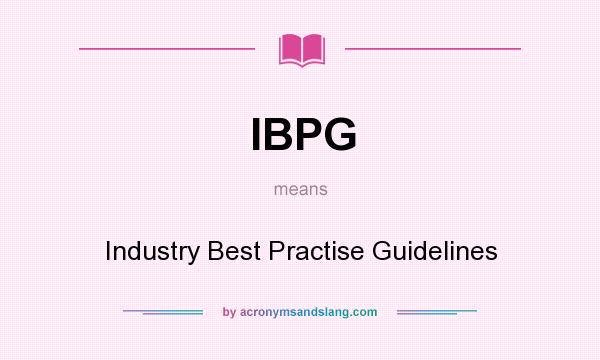 What does IBPG mean? It stands for Industry Best Practise Guidelines