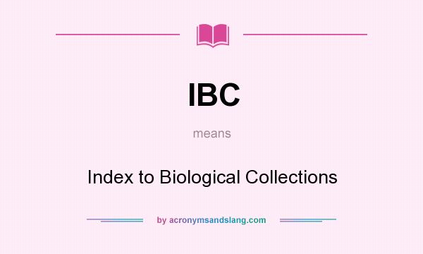 What does IBC mean? It stands for Index to Biological Collections