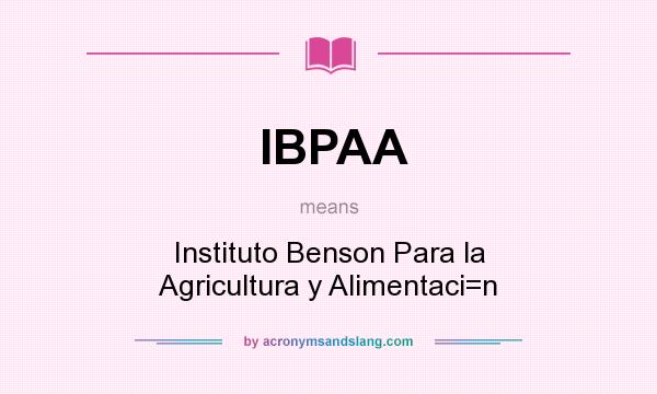 What does IBPAA mean? It stands for Instituto Benson Para la Agricultura y Alimentaci=n