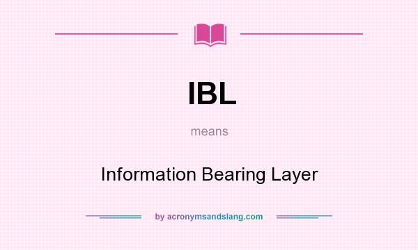 What does IBL mean? It stands for Information Bearing Layer