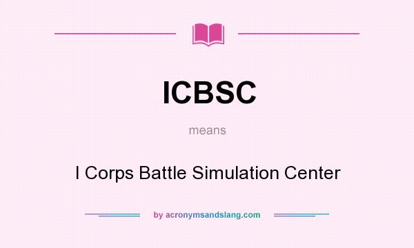 What does ICBSC mean? It stands for I Corps Battle Simulation Center