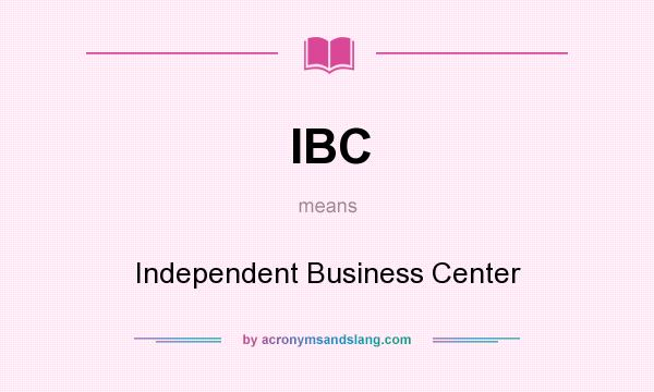 What does IBC mean? It stands for Independent Business Center