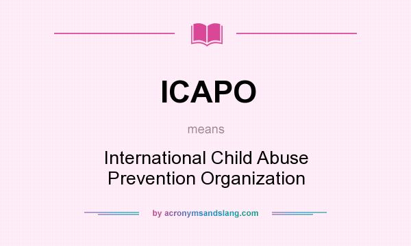 What does ICAPO mean? It stands for International Child Abuse Prevention Organization