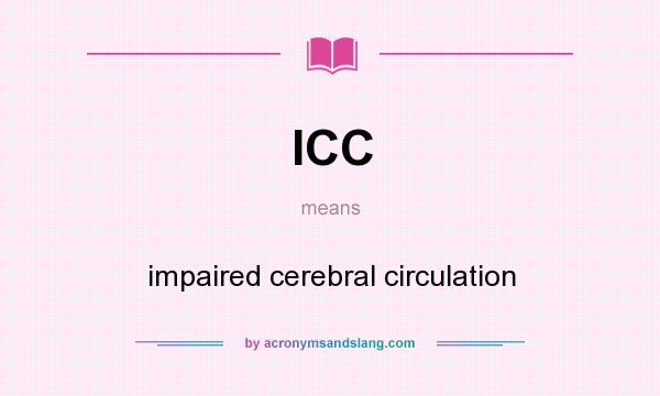 What does ICC mean? It stands for impaired cerebral circulation