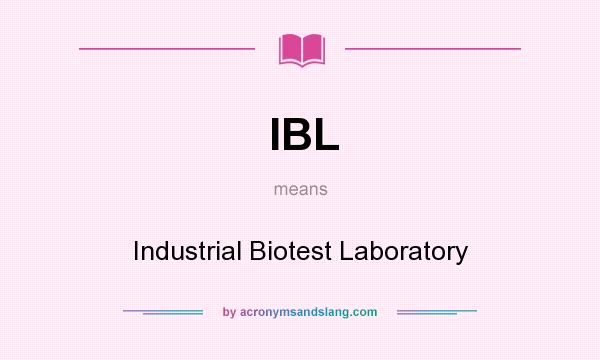 What does IBL mean? It stands for Industrial Biotest Laboratory
