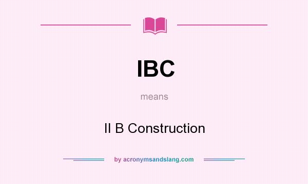 What does IBC mean? It stands for II B Construction