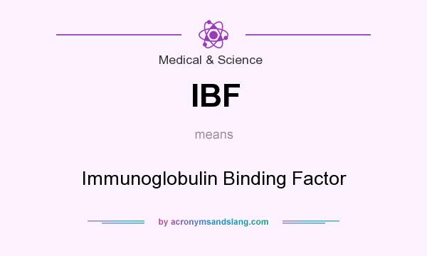 What does IBF mean? It stands for Immunoglobulin Binding Factor