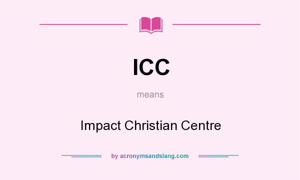 What does ICC mean? It stands for Impact Christian Centre