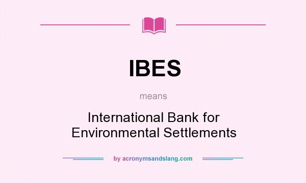 What does IBES mean? It stands for International Bank for Environmental Settlements
